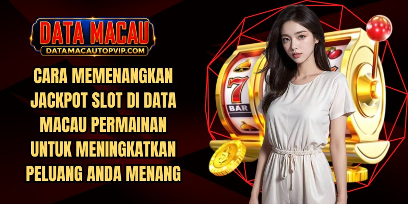 Cara Memenangkan Jackpot Slot di Data Macau